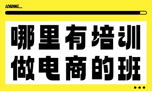 哪里有培训做电商的班 - 美迪教育