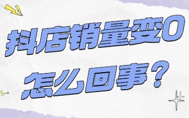 抖音小店销量都变成0怎么回事？抖店销量清零的原因！