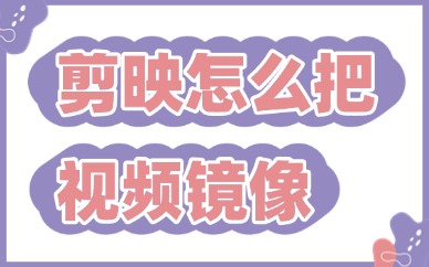 剪映怎么把视频镜像处理？按照这些步骤来做！
