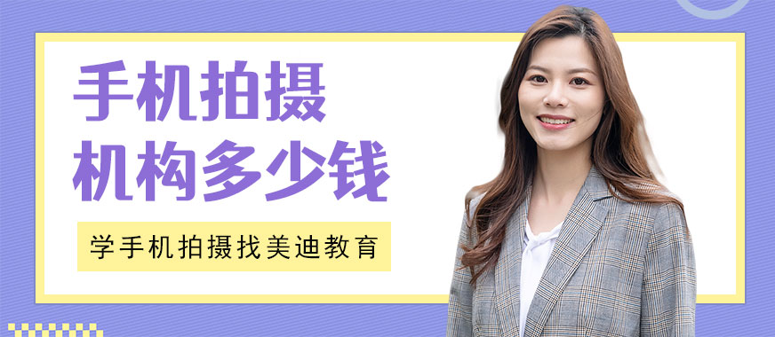 东莞手机拍摄培训机构多少钱 - 美迪教育