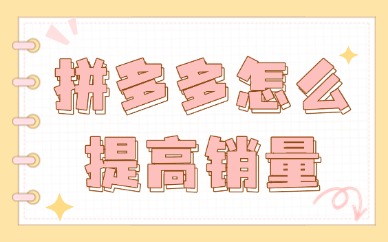 拼多多运营怎么提高销量？这些方法你必须知道！