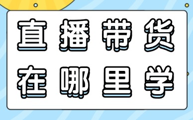 直播带货在哪里可以学