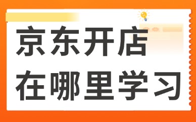 京东开店在哪里学习