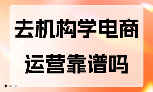 去培训机构学电商运营靠谱吗 - 美迪教育