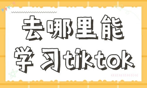 去哪里能学习tiktok - 美迪教育