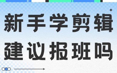 新手学剪辑建议报班吗