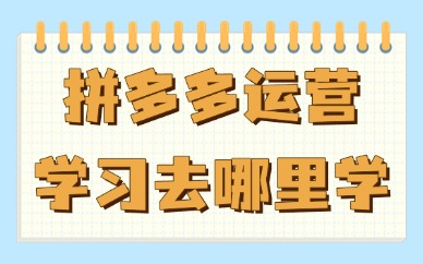拼多多运营培训学习去哪里学
