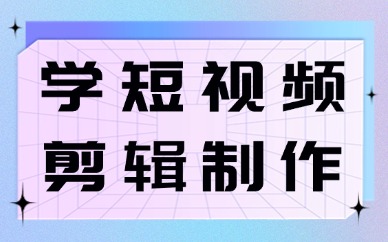 去哪里学短视频剪辑制作
