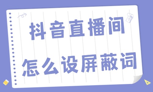 抖音直播间怎么设置屏蔽词？设置屏蔽词的详细方法 - 美迪教育