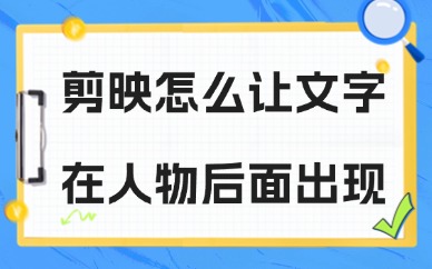 剪映怎么让文字在人物后面？这个制作步骤了解一下！