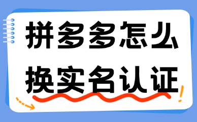 拼多多店铺怎么更换实名认证？附操作方法