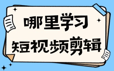 哪里可以学习短视频剪辑运营