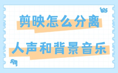 剪映怎么分离人声和背景音乐？操作步骤介绍