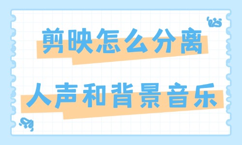 剪映怎么分离人声和背景音乐？操作步骤介绍 - 美迪教育