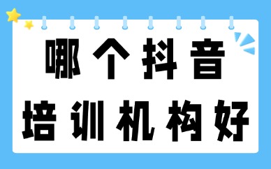 哪个抖音培训机构好