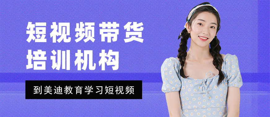 广州短视频带货培训机构 - 美迪教育