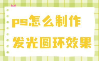 ps怎么制作发光圆环效果？详细步骤告诉你！
