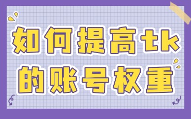 如何提高tiktok账号权重？新手必学的技巧！
