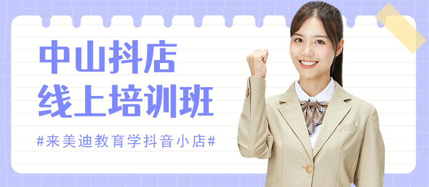 中山抖音小店线上培训班 - 美迪教育