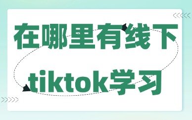 在哪里有线下tiktok学习