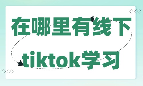 在哪里有线下tiktok学习 - 美迪教育