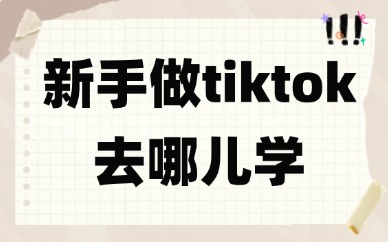 新手做tiktok去哪儿学
