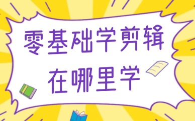 零基础学剪辑在哪里学