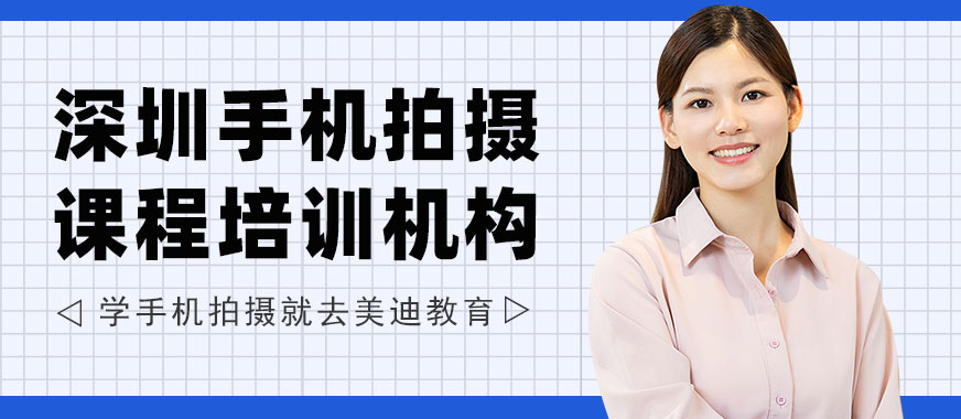 深圳手机拍摄课程培训机构 - 美迪教育