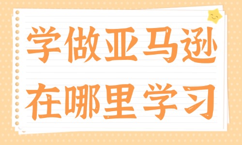 新手学做亚马逊在哪里去学习 - 美迪教育