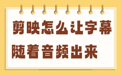 剪映怎么让字幕随着音频出来？这些步骤操作可以搞定！