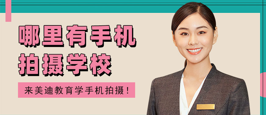 东莞哪里有手机拍摄培训学校 - 美迪教育
