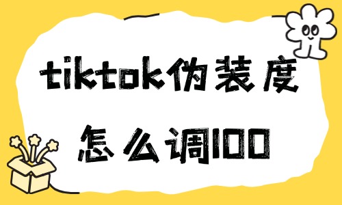 tiktok伪装度怎么调100？修改方法是什么？ - 美迪教育