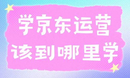 学京东运营该到哪里学 - 美迪教育