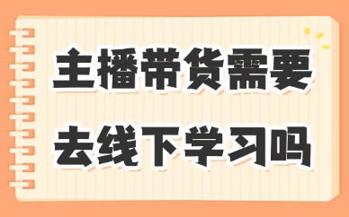 主播带货需要去线下学习吗