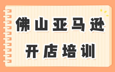 佛山亚马逊开店培训