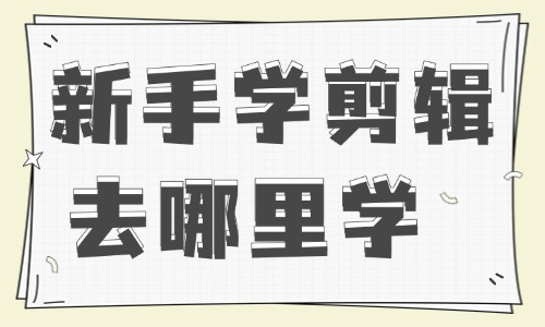 新手学剪辑去哪里学 - 美迪教育