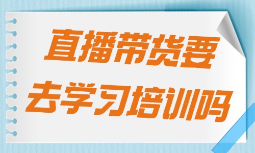 直播带货需要去学习培训吗 - 美迪教育