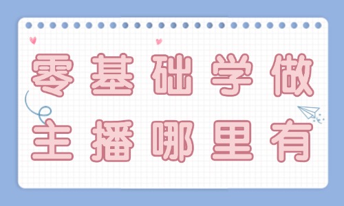 零基础学做主播哪里有 - 美迪教育