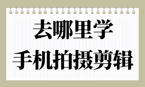 去哪里学手机拍摄剪辑 - 美迪教育