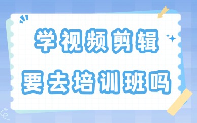 学视频剪辑要去培训班吗