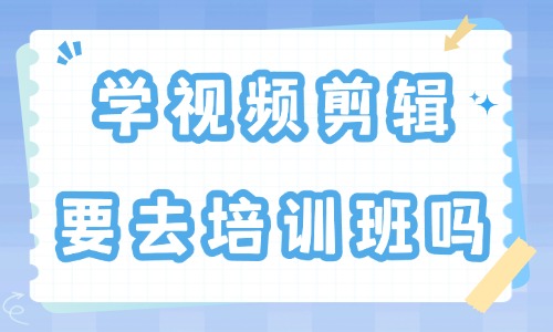 学视频剪辑要去培训班吗 - 美迪教育