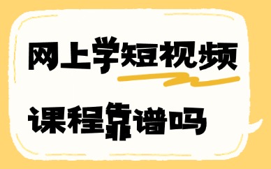 网上学习短视频课程靠谱吗