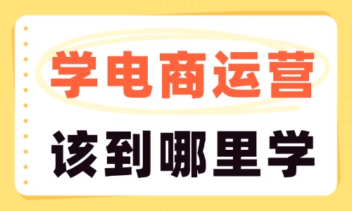 学电商运营该到哪里学 - 美迪教育