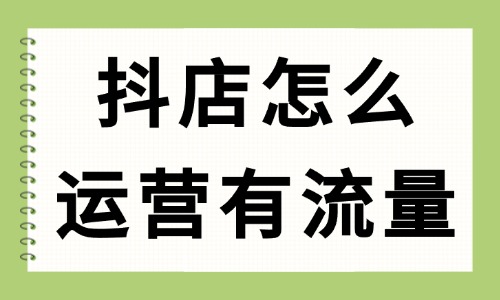 抖音小店怎么运营才有流量？掌握这些方法！ - 美迪教育