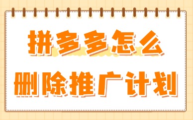 拼多多怎么删除推广计划？在哪里设置？