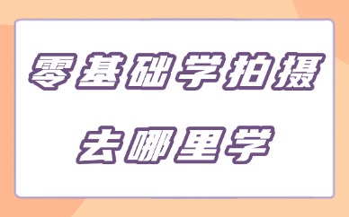 零基础学拍摄去哪里学