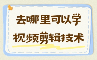 去哪里可以学视频剪辑技术