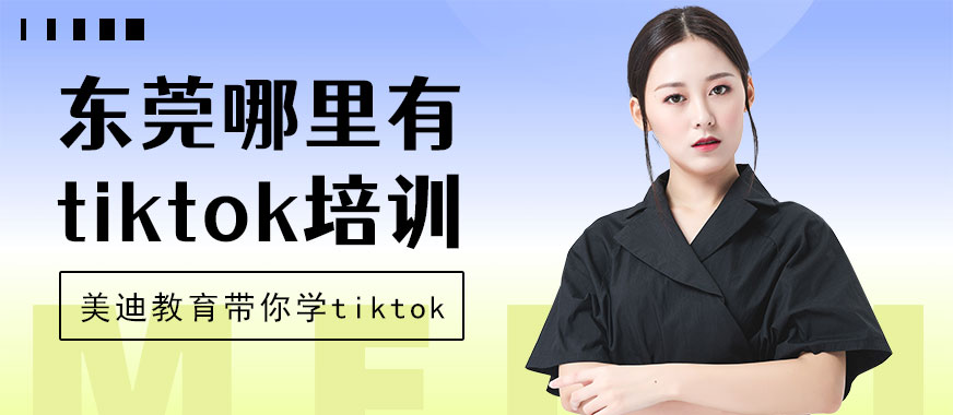 东莞哪里有tiktok培训班 - 美迪教育