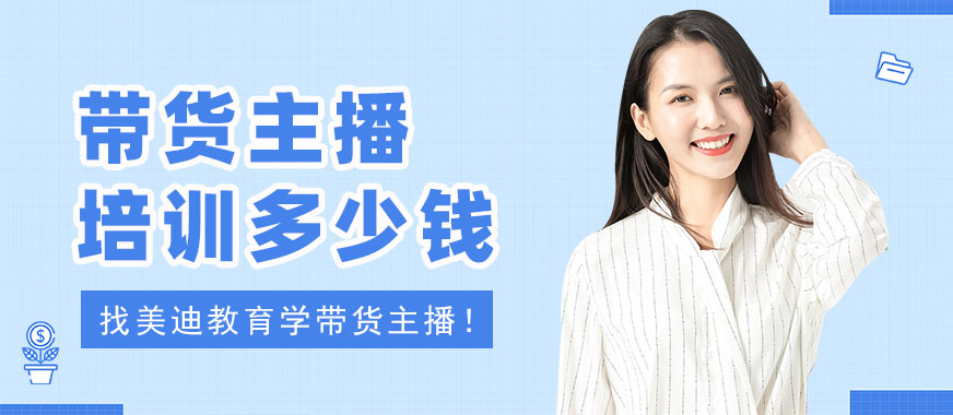 广州带货主播培训班多少钱 - 美迪教育