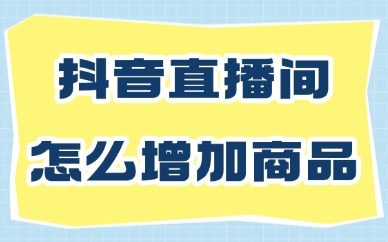 抖音直播间如何增加商品数量？怎样设置？
